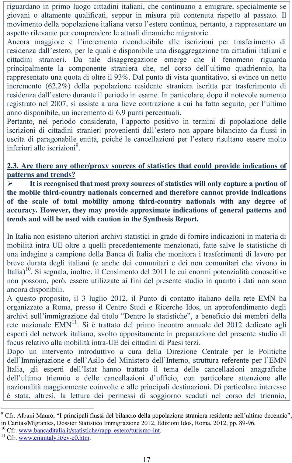 Ancora maggiore è l incremento riconducibile alle iscrizioni per trasferimento di residenza dall estero, per le quali è disponibile una disaggregazione tra cittadini italiani e cittadini stranieri.