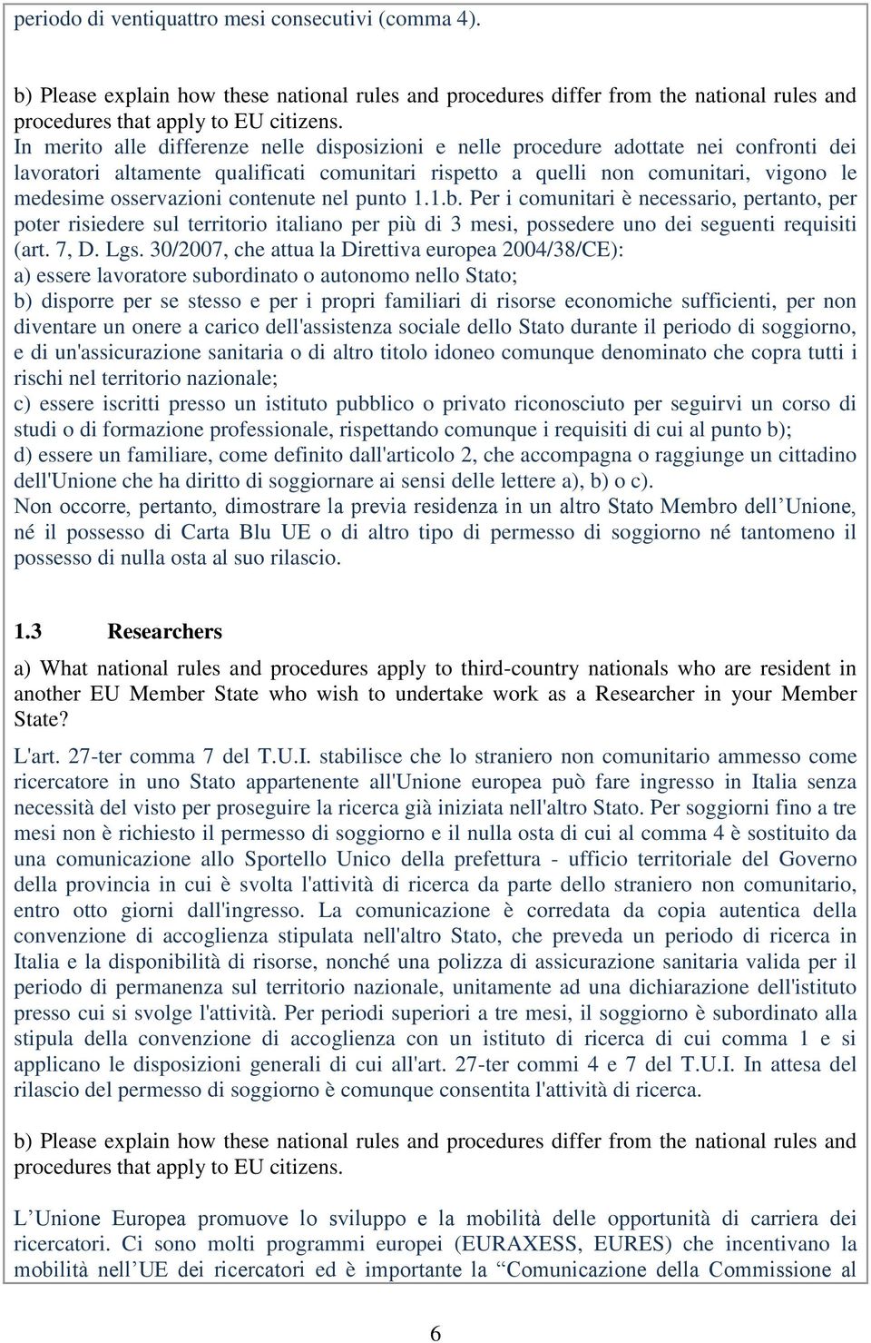 contenute nel punto 1.1.b. Per i comunitari è necessario, pertanto, per poter risiedere sul territorio italiano per più di 3 mesi, possedere uno dei seguenti requisiti (art. 7, D. Lgs.