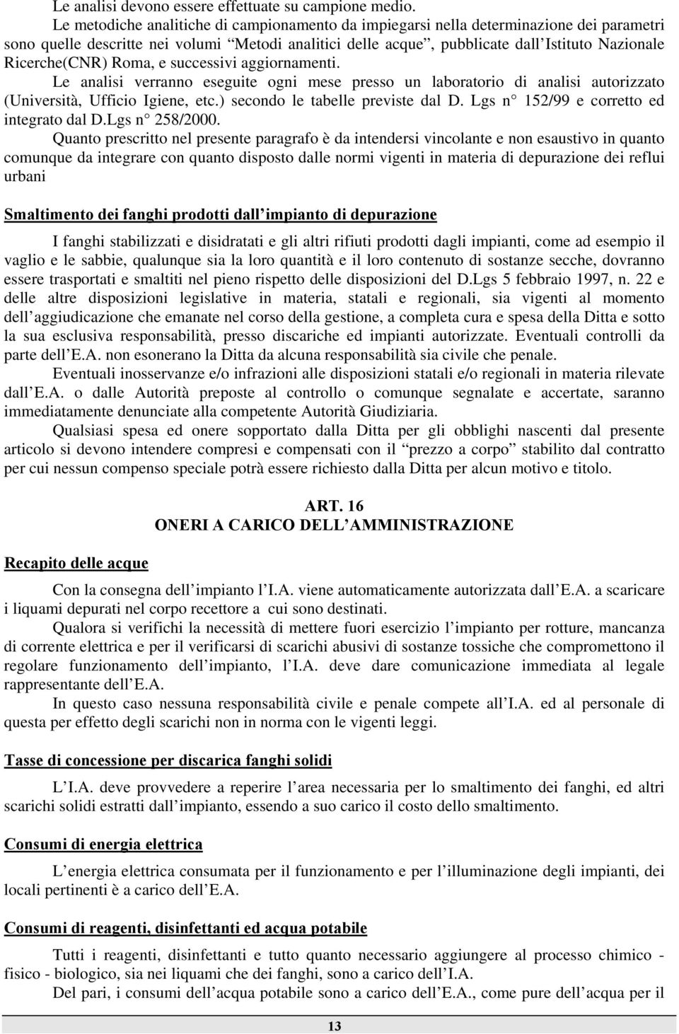 Ricerche(CNR) Roma, e successivi aggiornamenti. Le analisi verranno eseguite ogni mese presso un laboratorio di analisi autorizzato (Università, Ufficio Igiene, etc.