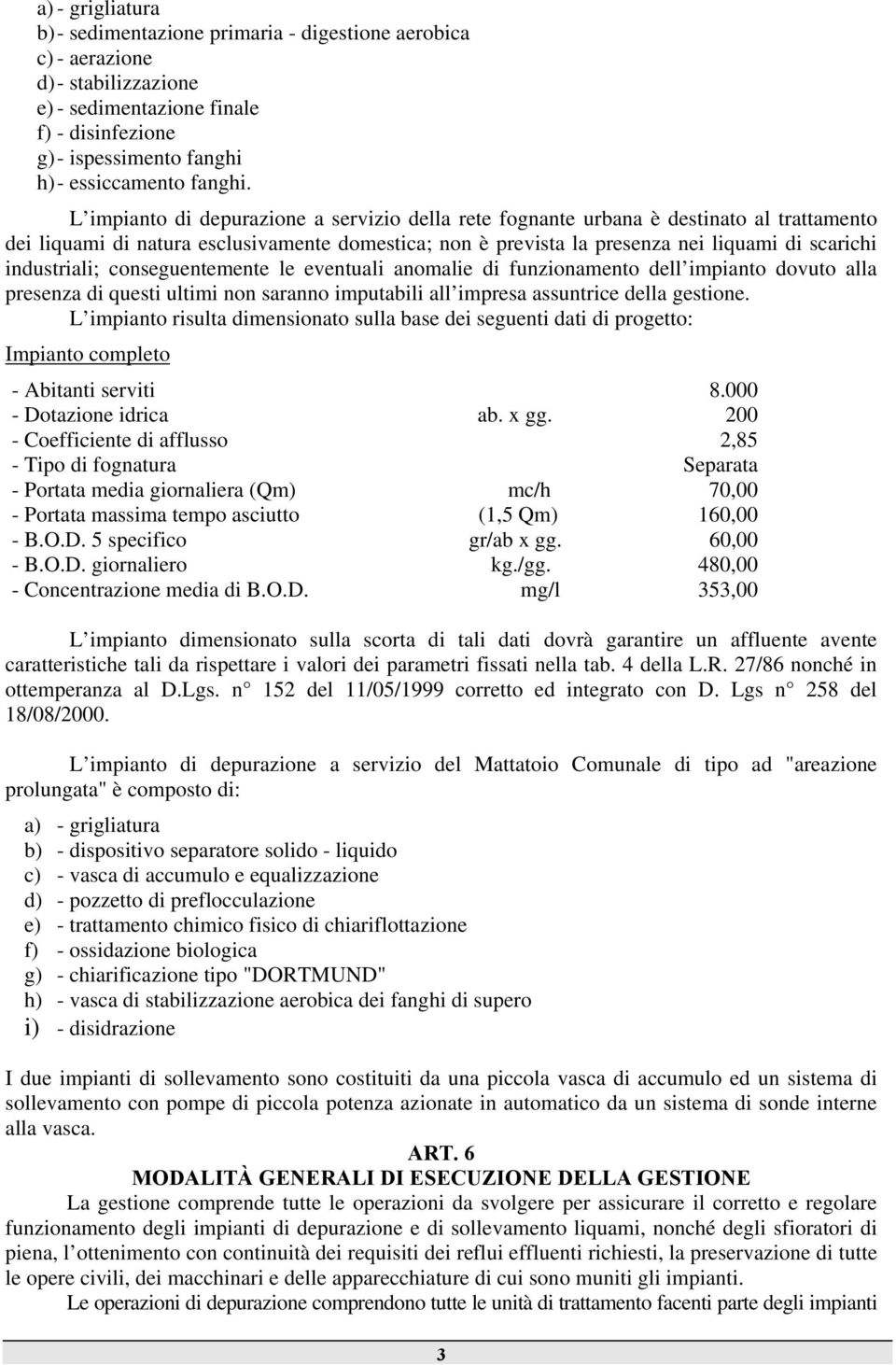 industriali; conseguentemente le eventuali anomalie di funzionamento dell impianto dovuto alla presenza di questi ultimi non saranno imputabili all impresa assuntrice della gestione.