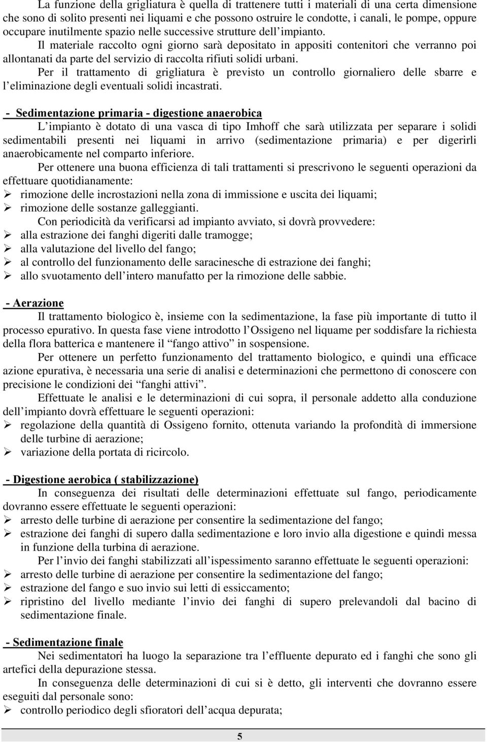 Il materiale raccolto ogni giorno sarà depositato in appositi contenitori che verranno poi allontanati da parte del servizio di raccolta rifiuti solidi urbani.