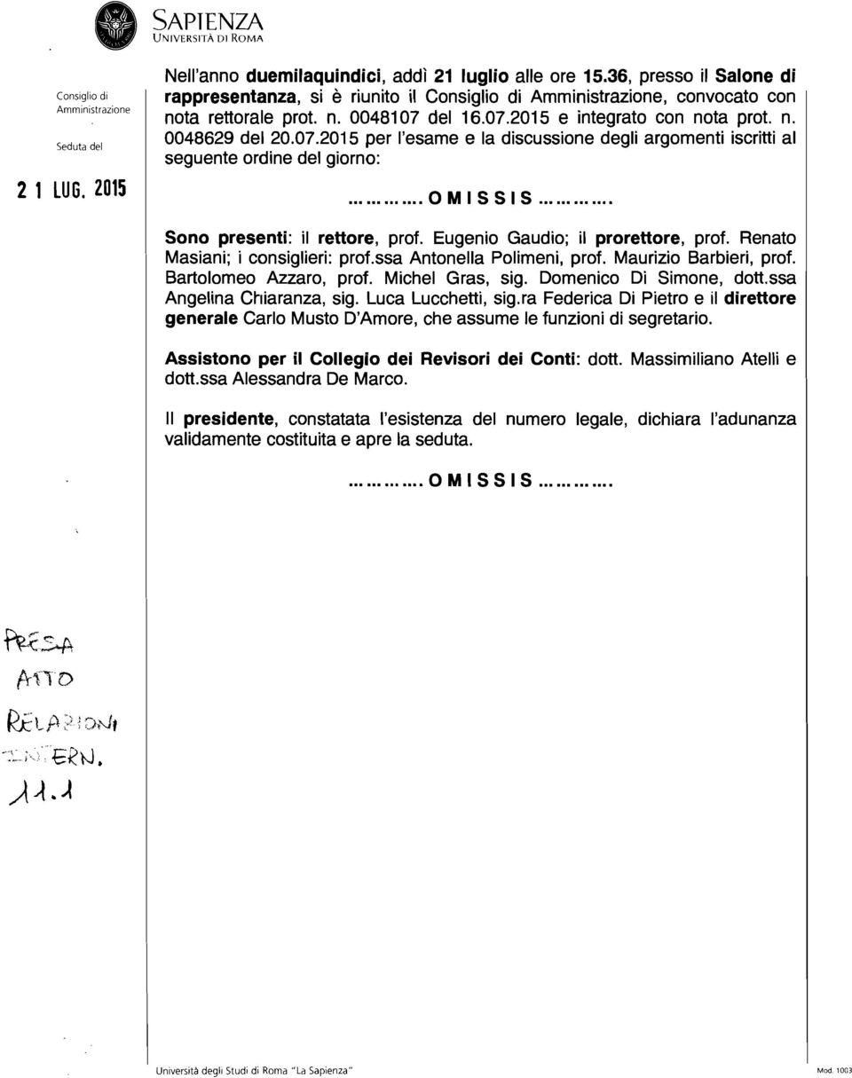 Eugenio Gaudio; il prorettore, prof. Renato Masiani; i consiglieri: prof.ssa Antonella Polimeni, prof. Maurizio Barbieri, prof. Bartolomeo Azzaro, prof. Michel Gras, sig. Domenico Di Simone, dott.