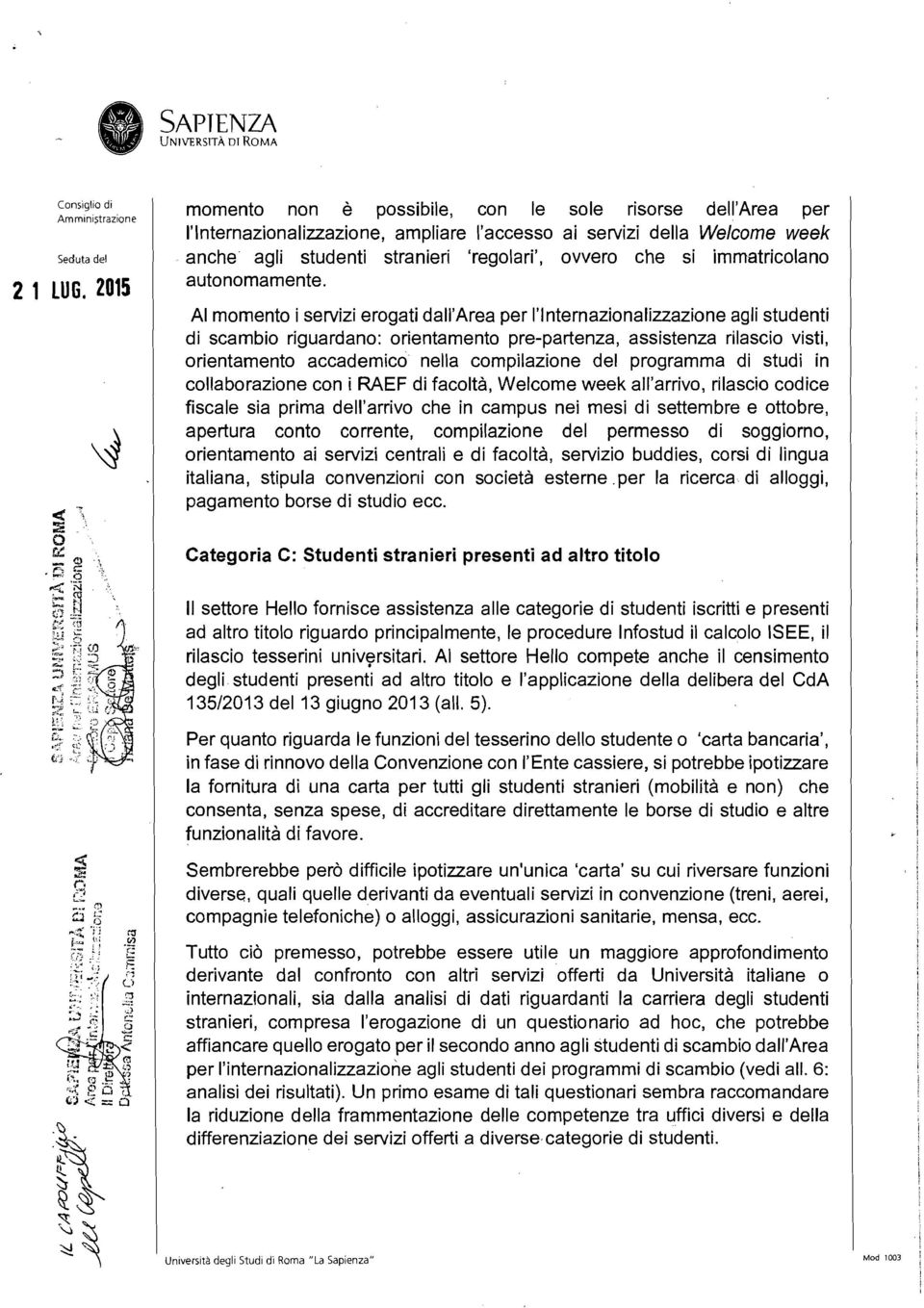 AI momenta i servizi erogati dall'area per l'lnternazionalizzazione agli studenti di scambio riguardano: orientamento pre-partenza, assistenza rilascio visti, orientamento accademico nella