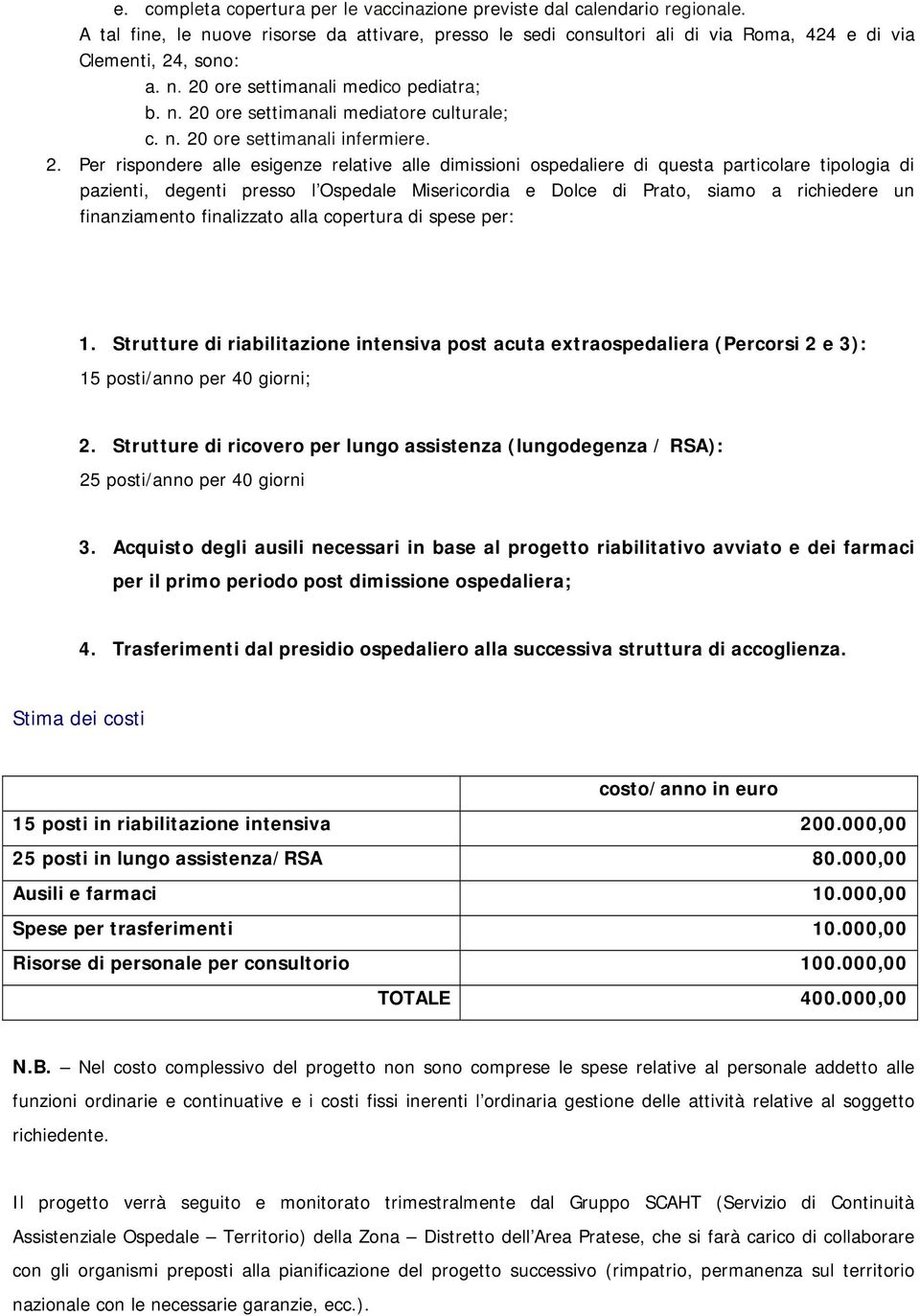 degenti presso l Ospedale Misericordia e Dolce di Prato, siamo a richiedere un finanziamento finalizzato alla copertura di spese per: 1.