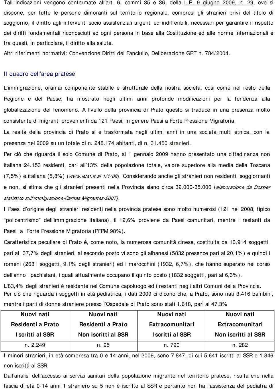 indifferibili, necessari per garantire il rispetto dei diritti fondamentali riconosciuti ad ogni persona in base alla Costituzione ed alle norme internazionali e fra questi, in particolare, il