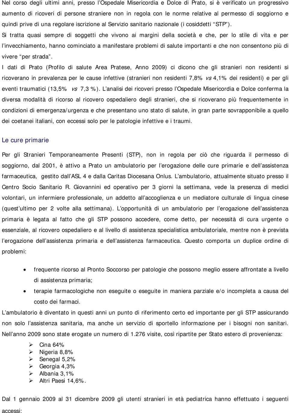 Si tratta quasi sempre di soggetti che vivono ai margini della società e che, per lo stile di vita e per l invecchiamento, hanno cominciato a manifestare problemi di salute importanti e che non