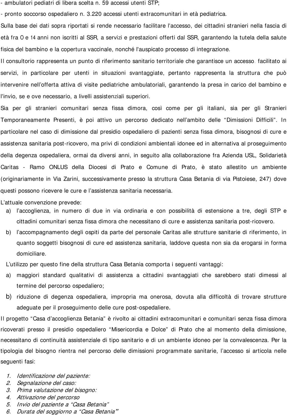 garantendo la tutela della salute fisica del bambino e la copertura vaccinale, nonché l'auspicato processo di integrazione.