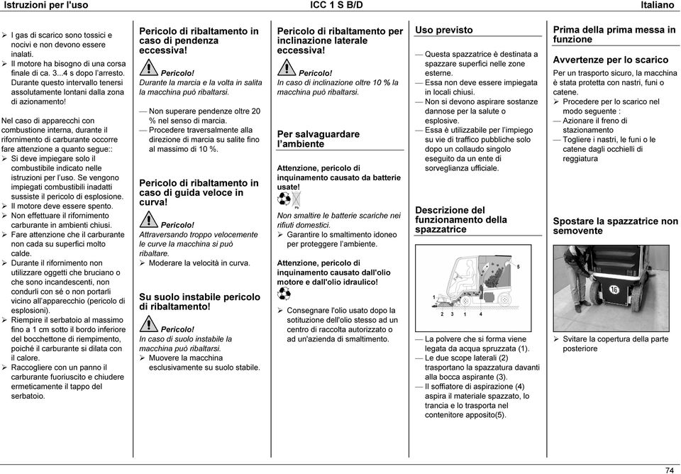 Nel caso di apparecchi con combustione interna, durante il rifornimento di carburante occorre fare attenzione a quanto segue:: Si deve impiegare solo il combustibile indicato nelle istruzioni per l