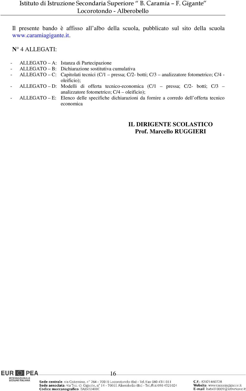 N 4 ALLEGATI: - ALLEGATO A: Istanza di Partecipazione - ALLEGATO B: Dichiarazione sostitutiva cumulativa - ALLEGATO C: Capitolati tecnici (C/1