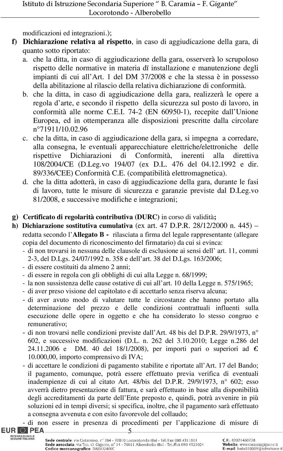 1 del DM 37/2008 e che la stessa è in possesso della abilitazione al rilascio della relativa dichiarazione di conformità. b.