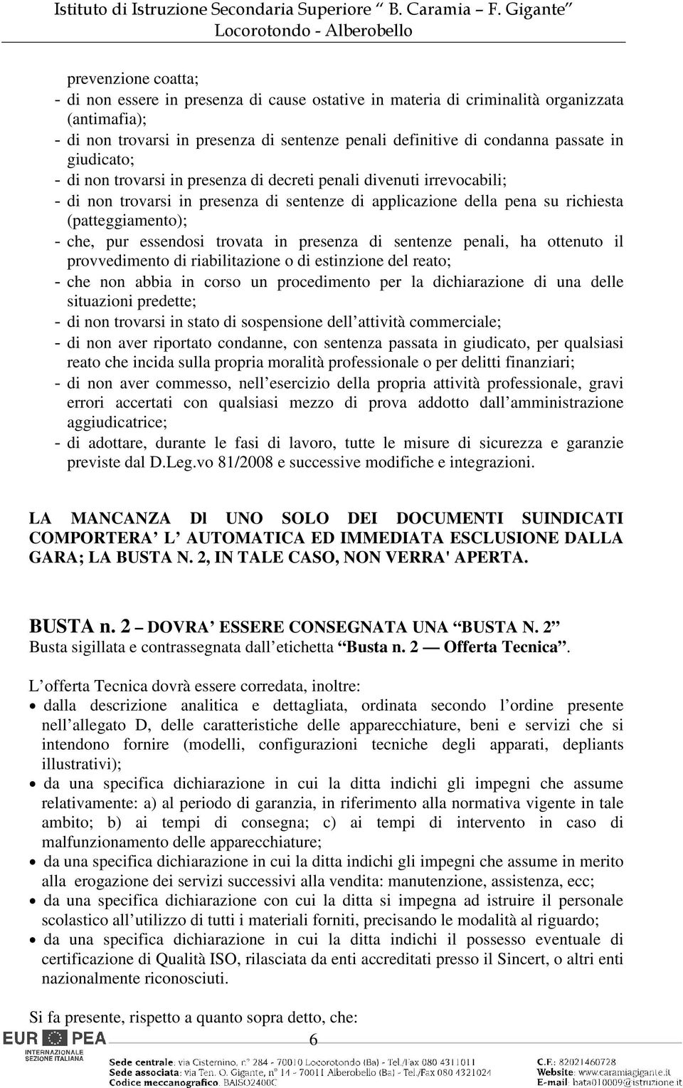 essendosi trovata in presenza di sentenze penali, ha ottenuto il provvedimento di riabilitazione o di estinzione del reato; - che non abbia in corso un procedimento per la dichiarazione di una delle