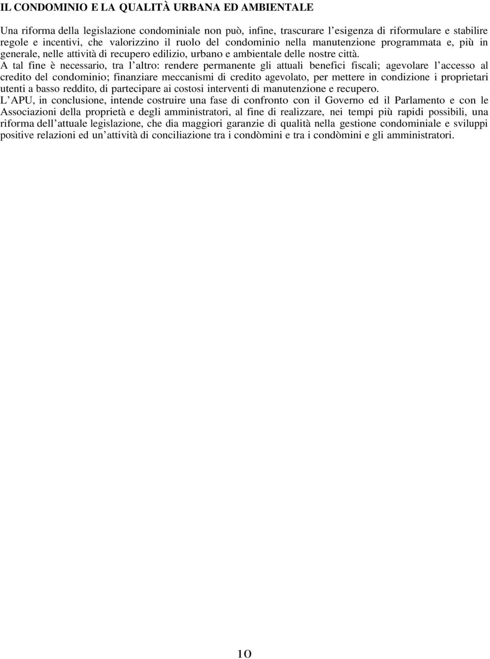 A tal fine è necessario, tra l altro: rendere permanente gli attuali benefici fiscali; agevolare l accesso al credito del condominio; finanziare meccanismi di credito agevolato, per mettere in