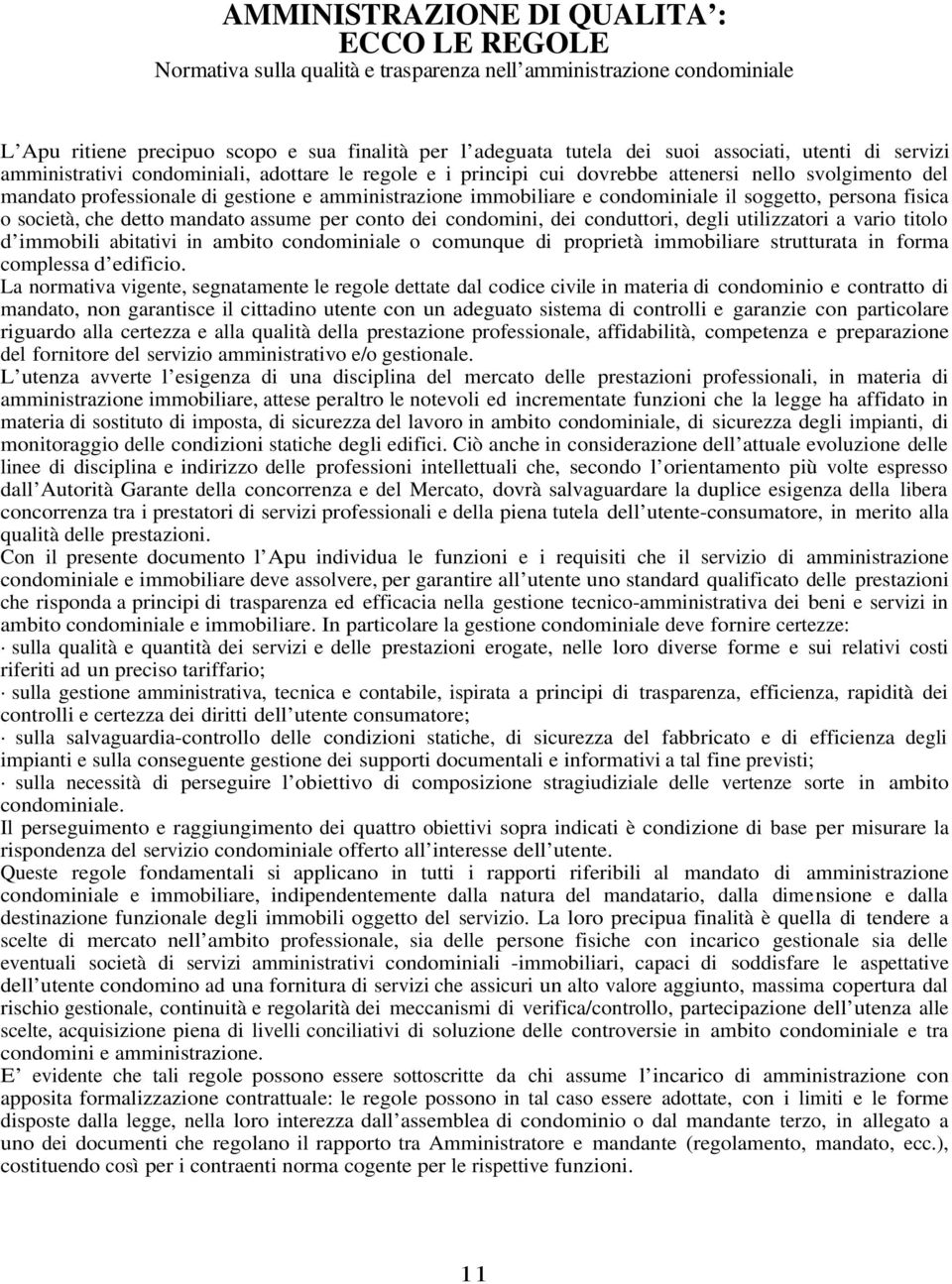 e condominiale il soggetto, persona fisica o società, che detto mandato assume per conto dei condomini, dei conduttori, degli utilizzatori a vario titolo d immobili abitativi in ambito condominiale o