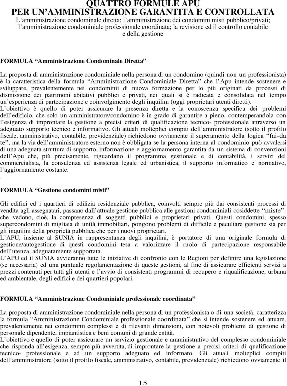 (quindi non un professionista) è la caratteristica della formula Amministrazione Condominiale Diretta che l Apu intende sostenere e sviluppare, prevalentemente nei condominii di nuova formazione per