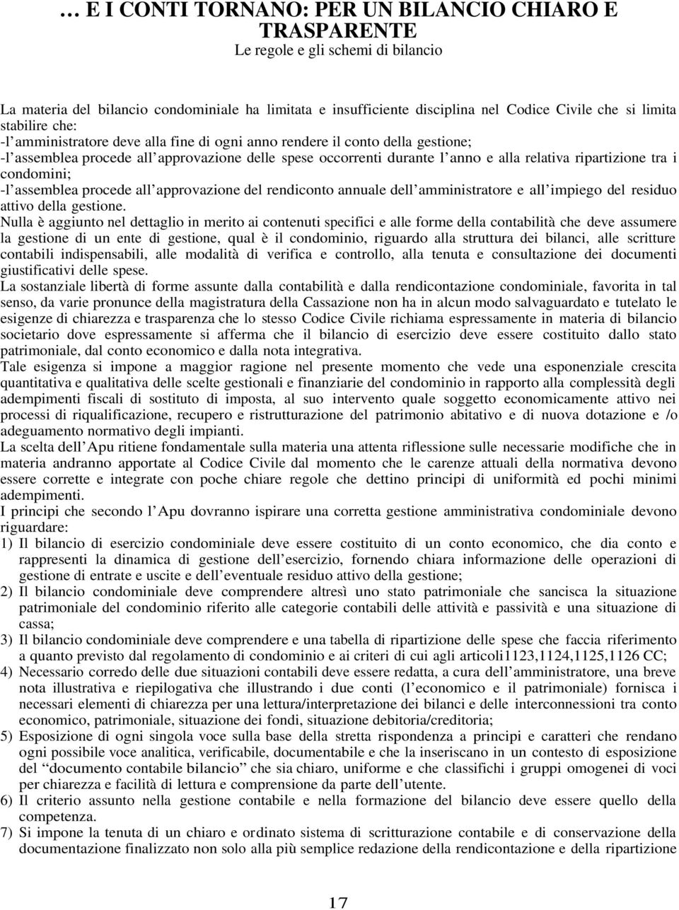 tra i condomini; -l assemblea procede all approvazione del rendiconto annuale dell amministratore e all impiego del residuo attivo della gestione.