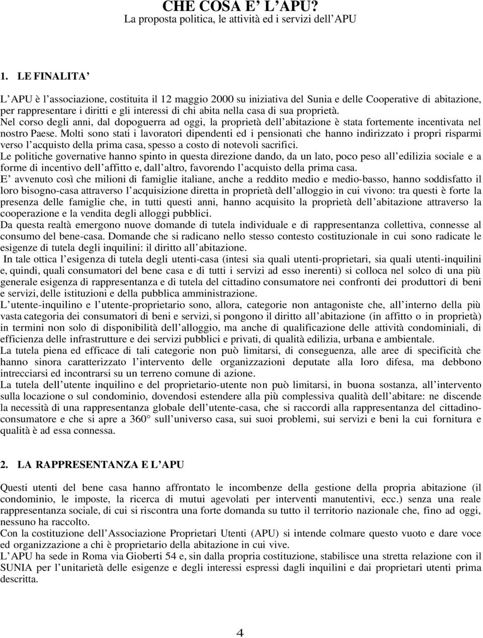 proprietà. Nel corso degli anni, dal dopoguerra ad oggi, la proprietà dell abitazione è stata fortemente incentivata nel nostro Paese.