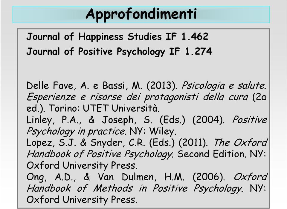 ) (2004). Positive Psychology in practice. NY: Wiley. Lopez, S.J. & Snyder, C.R. (Eds.) (2011). The Oxford Handbook of Positive Psychology.