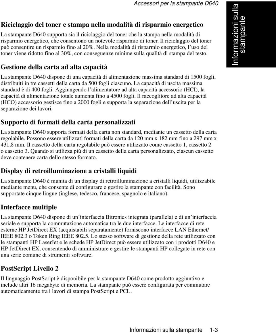 Nella modalità di risparmio energetico, l uso del toner viene ridotto fino al 30%, con conseguenze minime sulla qualità di stampa del testo.