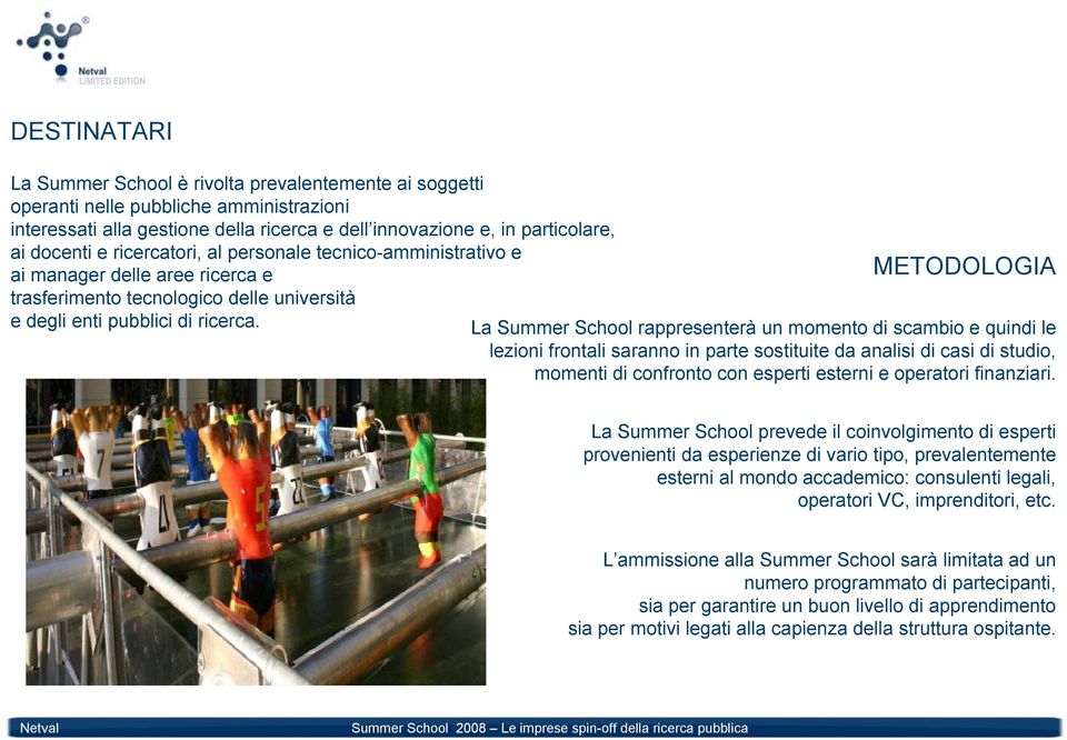 La Summer School rappresenterà un momento di scambio e quindi le lezioni frontali saranno in parte sostituite da analisi di casi di studio, momenti di confronto con esperti esterni e operatori