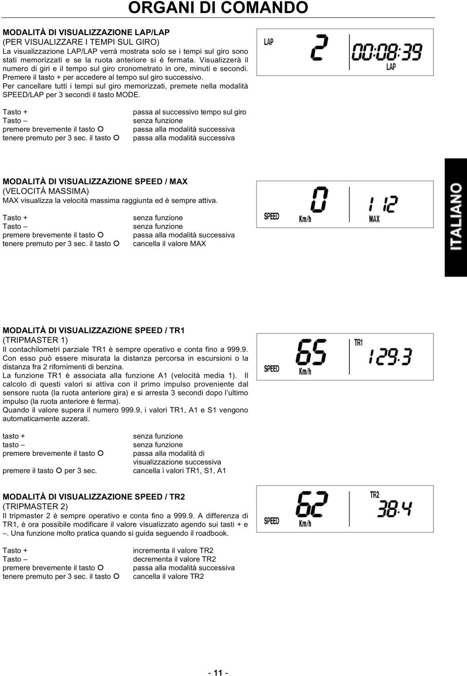 Per cancellare tutti i tempi sul giro memorizzati, premete nella modalità SPEED/LAP per 3 secondi il tasto MODE. Tasto + Tasto premere brevemente il tasto tenere premuto per 3 sec.