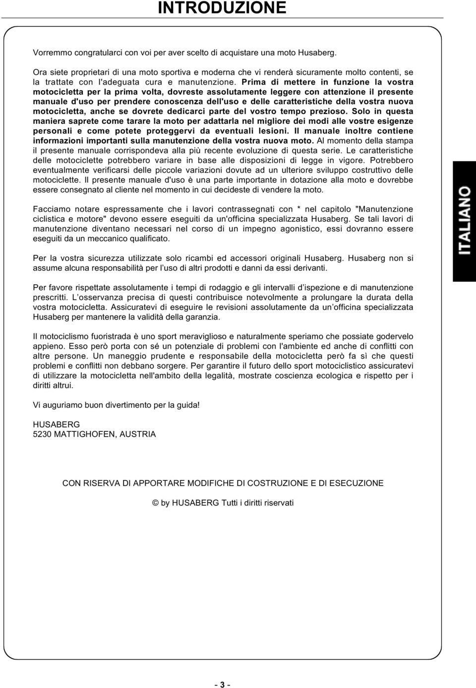 Prima di mettere in funzione la vostra motocicletta per la prima volta, dovreste assolutamente leggere con attenzione il presente manuale d'uso per prendere conoscenza dell'uso e delle