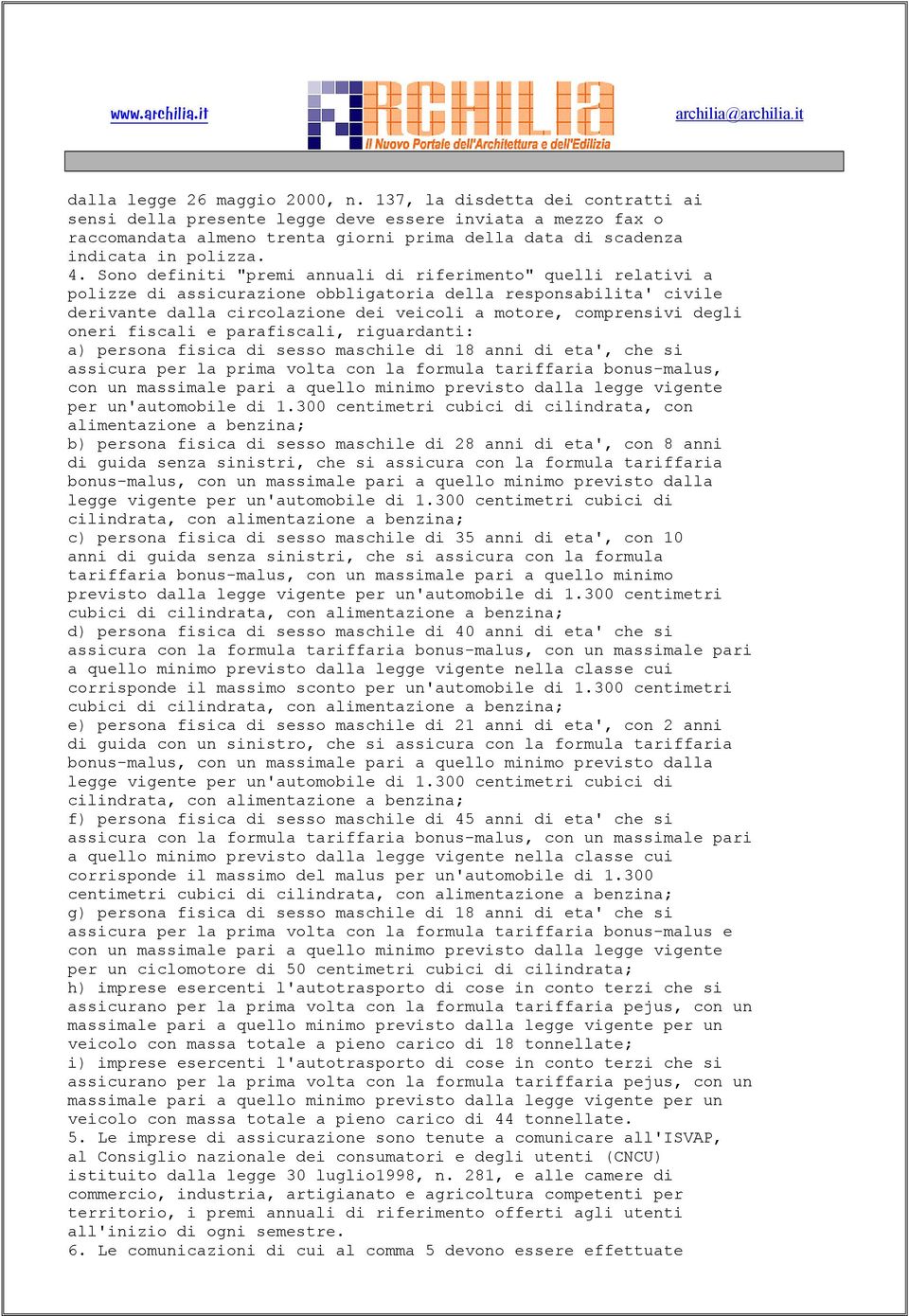 Sono definiti "premi annuali di riferimento" quelli relativi a polizze di assicurazione obbligatoria della responsabilita' civile derivante dalla circolazione dei veicoli a motore, comprensivi degli