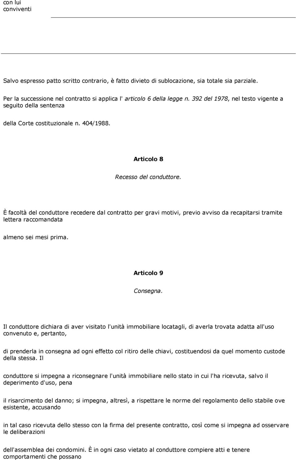 È facoltà del conduttore recedere dal contratto per gravi motivi, previo avviso da recapitarsi tramite lettera raccomandata almeno sei mesi prima. Articolo 9 Consegna.