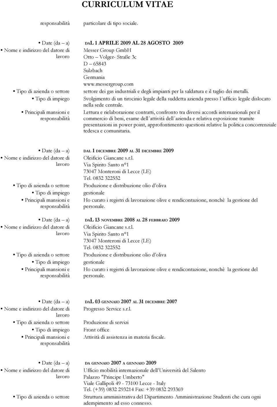 Tipo di impiego Svolgimento di un tirocinio legale della suddetta azienda presso l ufficio legale dislocato nella sede centrale.