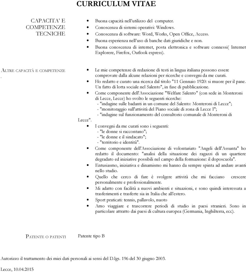 ALTRE CAPACITÀ E COMPETENZE. Le mie competenze di redazione di testi in lingua italiana possono essere comprovate dalla alcune relazioni per ricerche e convegni da me curati.