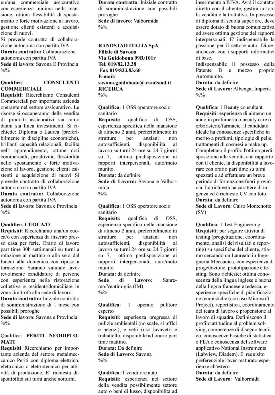 Ricerchiamo Consulenti Commerciali per importante azienda operante nel settore assicurativo. Le risorse si occuperanno della vendita di prodotti assicurativi sia ramo danni sia linea investimenti.