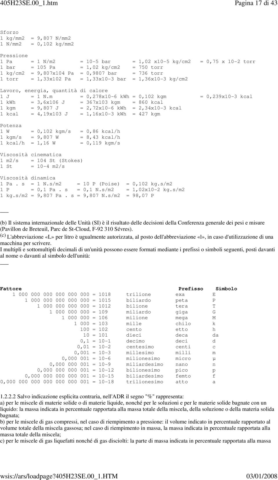 m = 0,278x10-6 kwh = 0,102 kgm = 0,239x10-3 kcal 1 kwh = 3,6x106 J = 367x103 kgm = 860 kcal 1 kgm = 9,807 J = 2,72x10-6 kwh = 2,34x10-3 kcal 1 kcal = 4,19x103 J = 1,16x10-3 kwh = 427 kgm Potenza 1 W