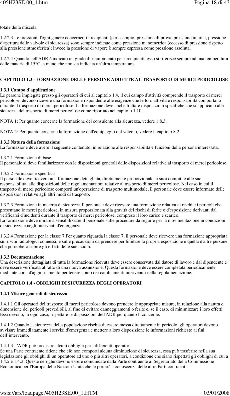 manometrica (eccesso di pressione rispetto alla pressione atmosferica); invece la pressione di vapore è sempre espressa come pressione assoluta. 1.2.