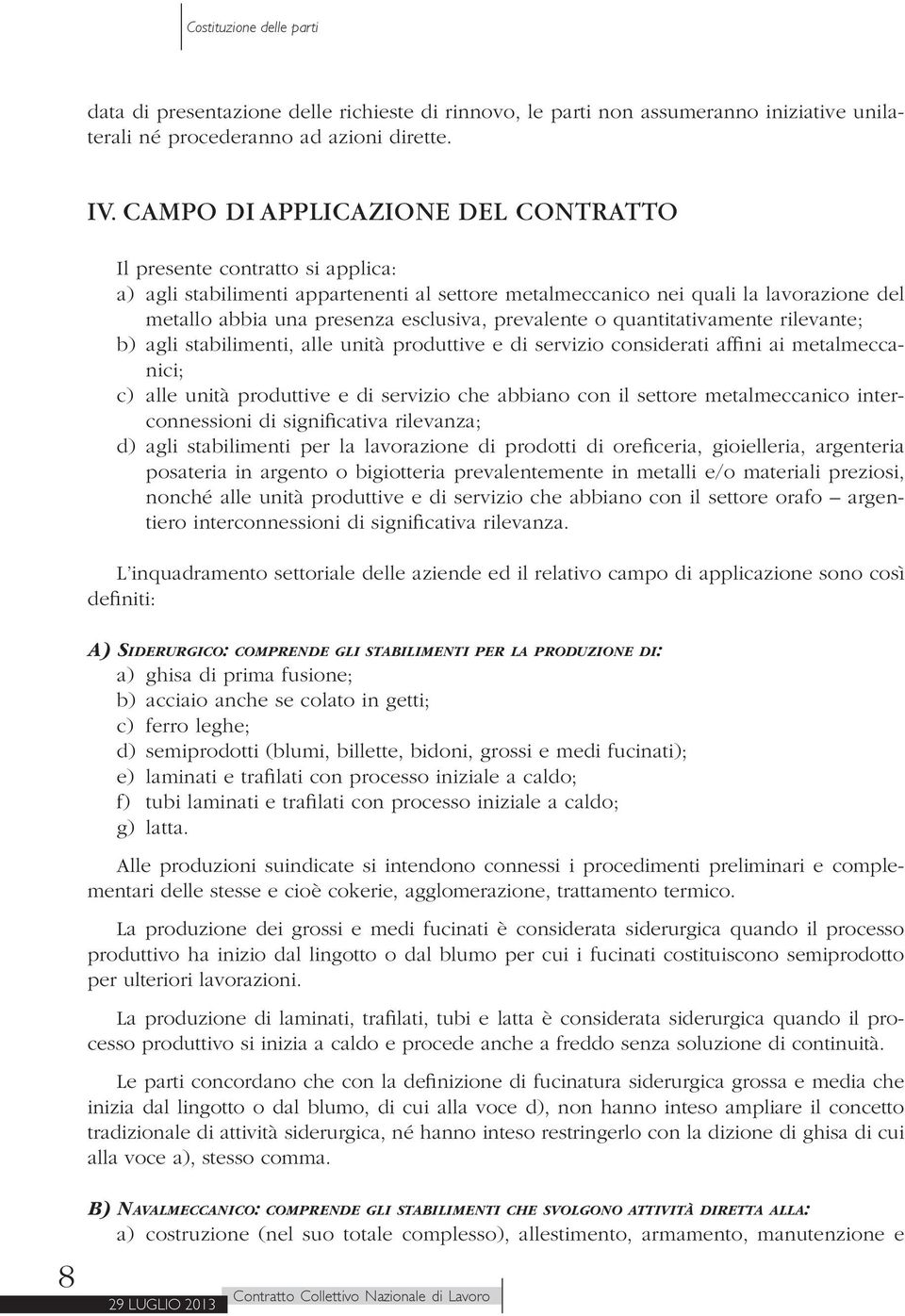 prevalente o quantitativamente rilevante; b) agli stabilimenti, alle unità produttive e di servizio considerati affini ai metalmeccanici; c) alle unità produttive e di servizio che abbiano con il