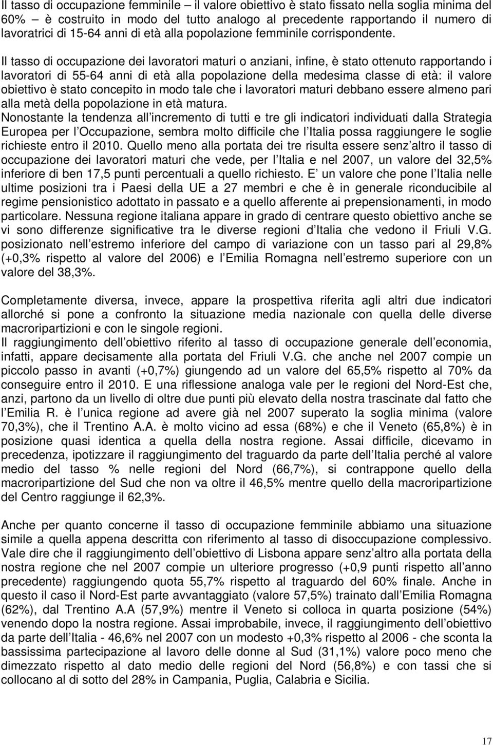 Il tasso di occupazione dei lavoratori maturi o anziani, infine, è stato ottenuto rapportando i lavoratori di 55-64 anni di età alla popolazione della medesima classe di età: il valore obiettivo è