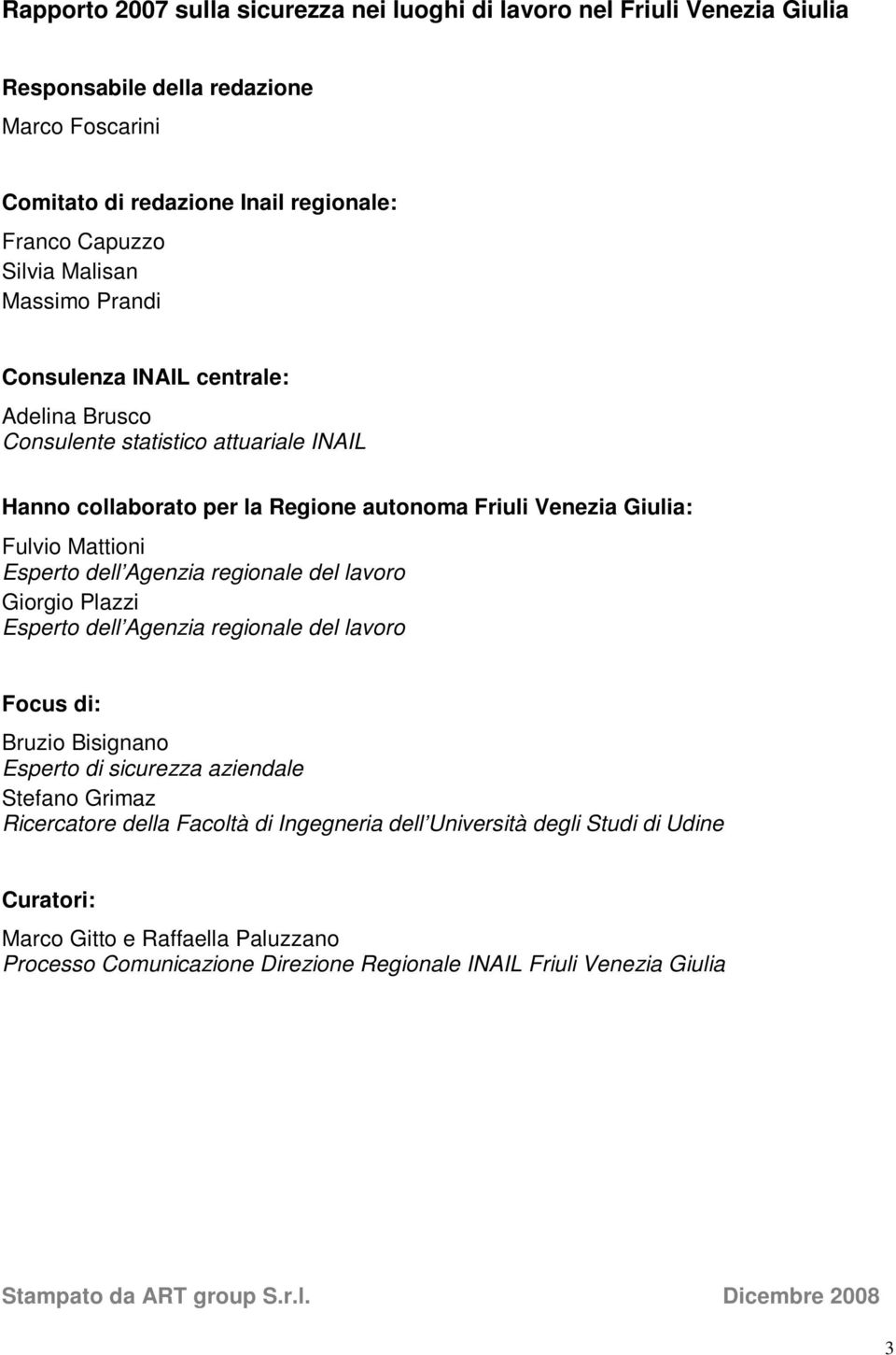 Agenzia regionale del lavoro Giorgio Plazzi Esperto dell Agenzia regionale del lavoro Focus di: Bruzio Bisignano Esperto di sicurezza aziendale Stefano Grimaz Ricercatore della Facoltà di