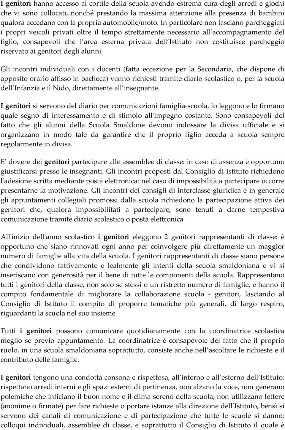 In particolare non lasciano parcheggiati i propri veicoli privati oltre il tempo strettamente necessario all accompagnamento del figlio, consapevoli che l area esterna privata dell Istituto non