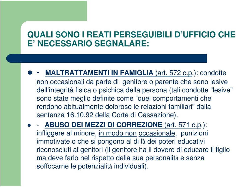 comportamenti che rendono abitualmente dolorose le relazioni familiari dalla sentenza 16.10.92 della Corte di Cassazione). - ABUSO DEI MEZZI DI CORREZIONE (art. 571 c.p.): infliggere al