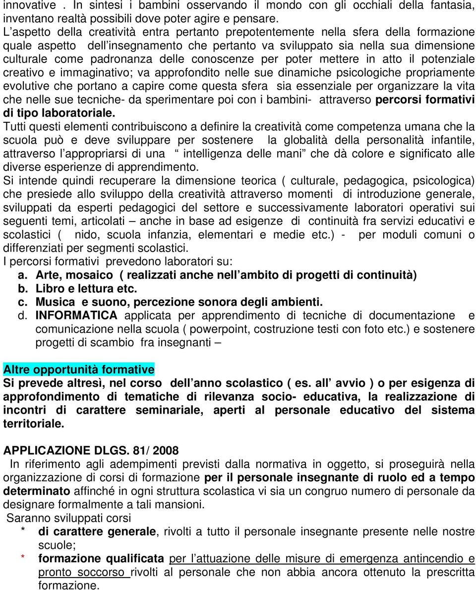 delle conoscenze per poter mettere in atto il potenziale creativo e immaginativo; va approfondito nelle sue dinamiche psicologiche propriamente evolutive che portano a capire come questa sfera sia