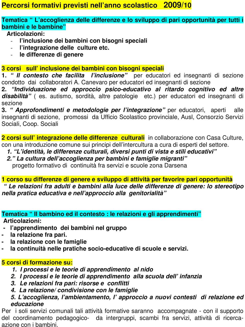 Il contesto che facilita l inclusione per educatori ed insegnanti di sezione condotto dai collaboratori A. Canevaro per educatori ed insegnanti di sezione 2.