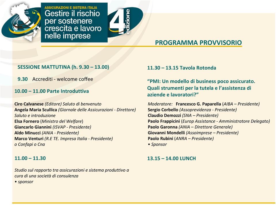 Giannini (ISVAP Presidente) Aldo Minucci (ANIA Presidente) Marco Venturi (R.E TE. Impresa Italia Presidente) o Confapi o Cna 11.00 11.30 11.30 13.