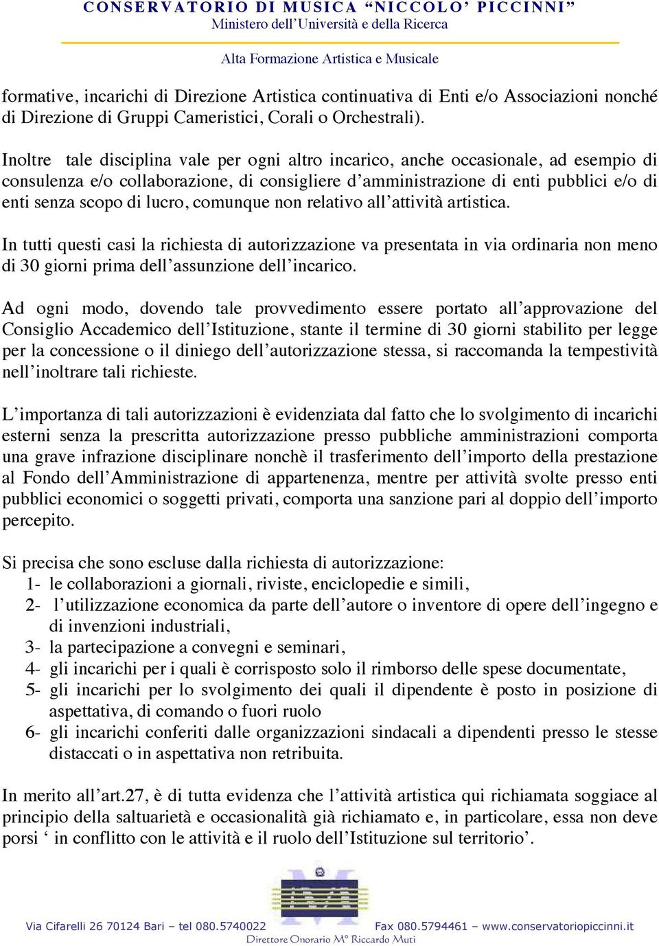 lucro, comunque non relativo all attività artistica. In tutti questi casi la richiesta di autorizzazione va presentata in via ordinaria non meno di 30 giorni prima dell assunzione dell incarico.