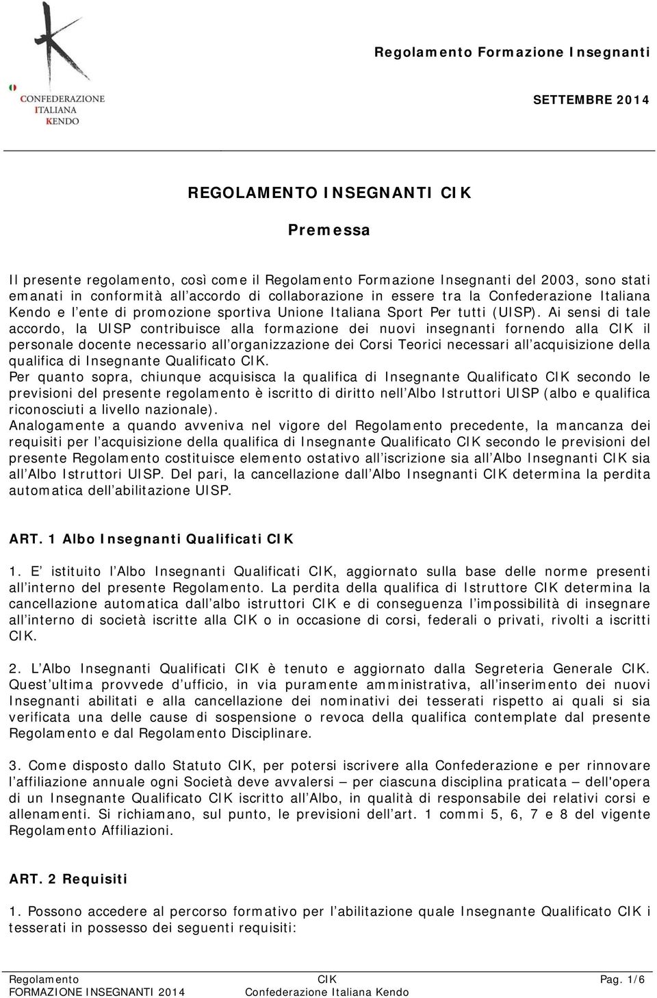 Ai sensi di tale accordo, la UISP contribuisce alla formazione dei nuovi insegnanti fornendo alla il personale docente necessario all organizzazione dei Corsi Teorici necessari all acquisizione della