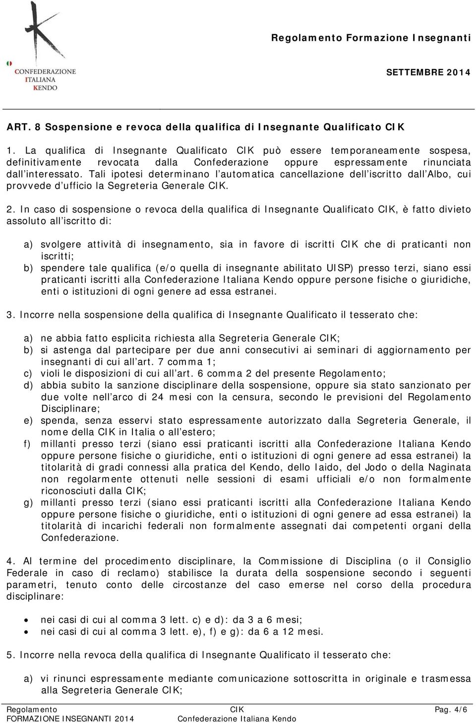 Tali ipotesi determinano l automatica cancellazione dell iscritto dall Albo, cui provvede d ufficio la Segreteria Generale. 2.