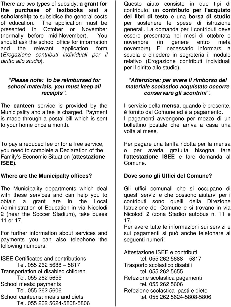 You should ask the school office for information and the relevant application form (Erogazione contributi individuali per il diritto allo studio).