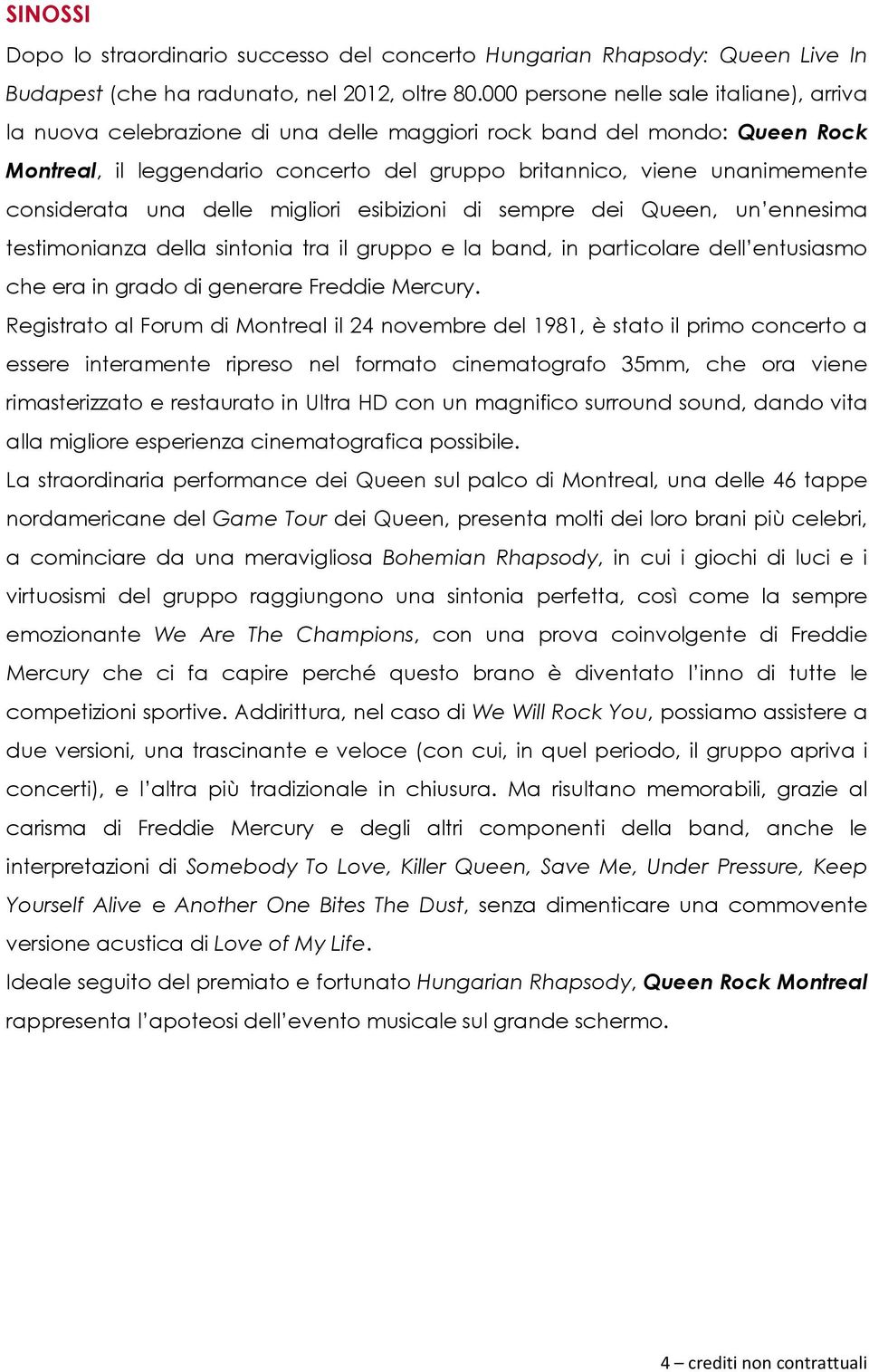 considerata una delle migliori esibizioni di sempre dei Queen, un ennesima testimonianza della sintonia tra il gruppo e la band, in particolare dell entusiasmo che era in grado di generare Freddie