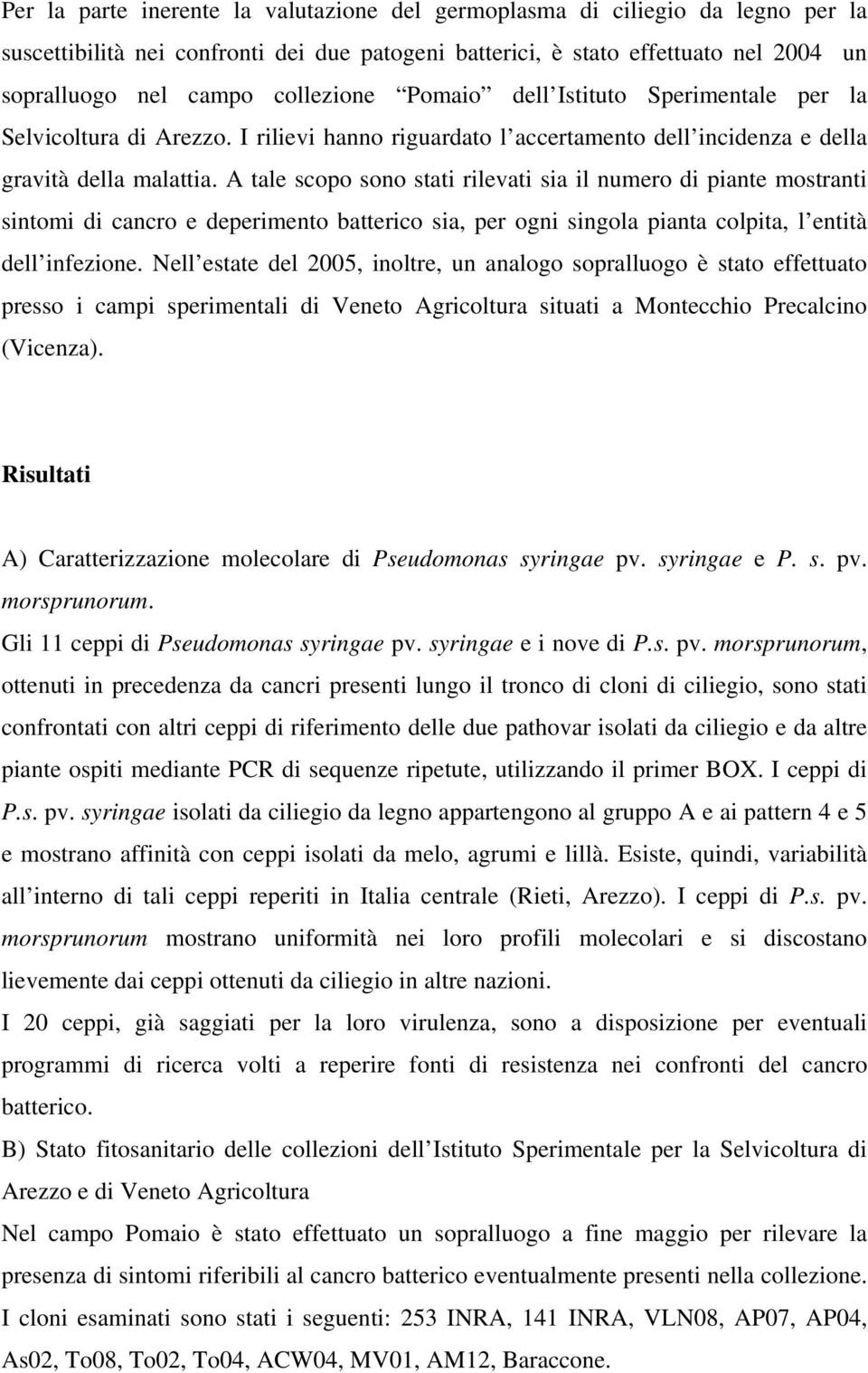 A tale scopo sono stati rilevati sia il numero di piante mostranti sintomi di cancro e deperimento batterico sia, per ogni singola pianta colpita, l entità dell infezione.