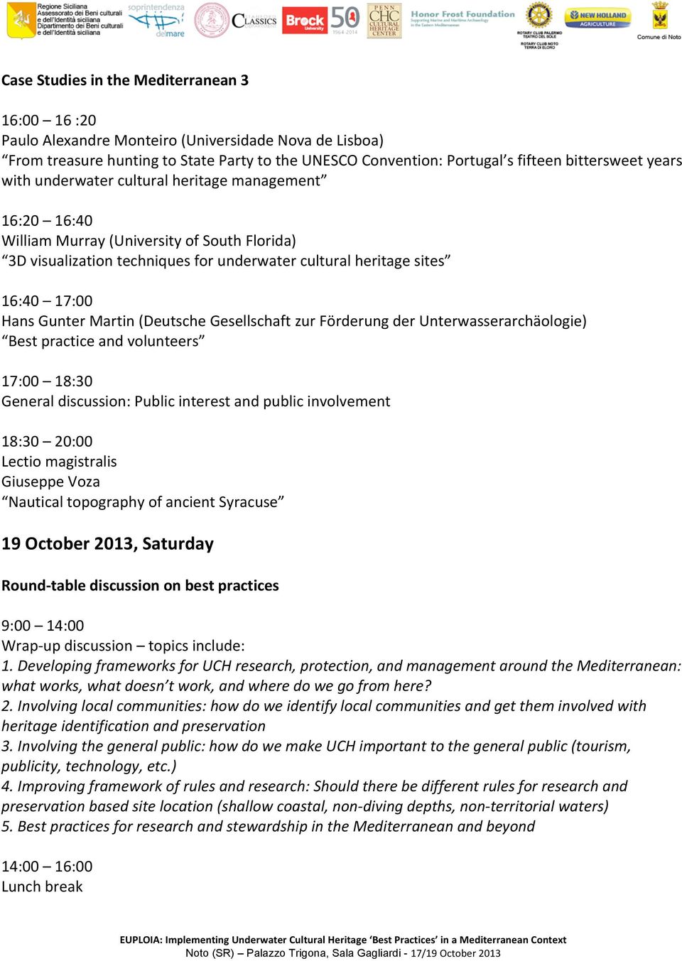 HansGunterMartin(DeutscheGesellschaftzurFörderungderUnterwasserarchäologie) Bestpracticeandvolunteers 17:00 18:30 Generaldiscussion:Publicinterestandpublicinvolvement 18:30 20:00 Lectiomagistralis