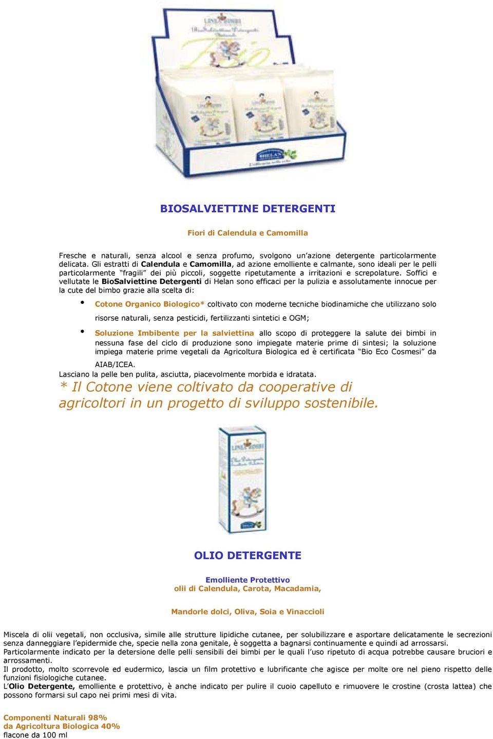 Soffici e vellutate le BioSalviettine Detergenti di Helan sono efficaci per la pulizia e assolutamente innocue per la cute del bimbo grazie alla scelta di: Cotone Organico Biologico* coltivato con