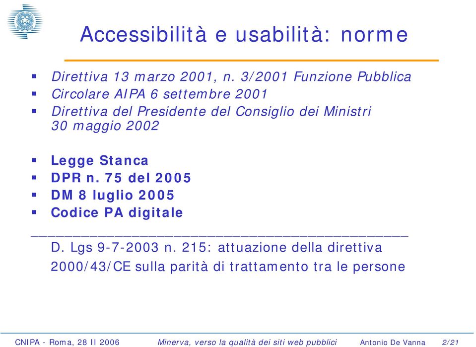 maggio 2002 Legge Stanca DPR n. 75 del 2005 DM 8 luglio 2005 Codice PA digitale D. Lgs 9-7-2003 n.