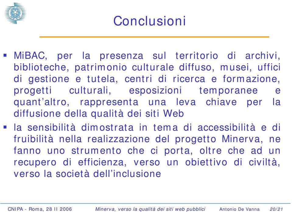 dimostrata in tema di accessibilità e di fruibilità nella realizzazione del progetto Minerva, ne fanno uno strumento che ci porta, oltre che ad un recupero di